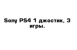 Sony PS4 1 джостик, 3 игры.